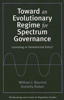 Toward an Evolutionary Regime for Spectrum Governance: Licensing or Unrestricted Entry? by William J. Baumol, Dorothy Robyn