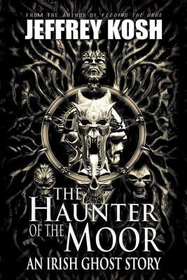 The Haunter of the Moor: An Irish Ghost Story by Jeffrey Kosh