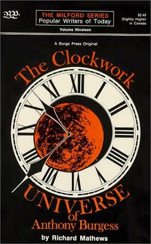 Clockwork Universe of Anthony Burgess by Richard Mathews