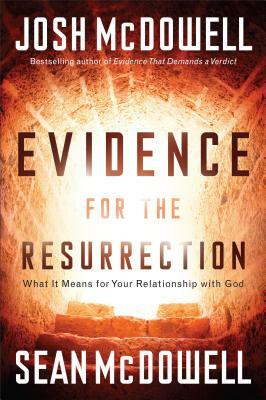 Evidence for the Resurrection: What It Means for Your Relationship with God by Sean McDowell, Josh McDowell