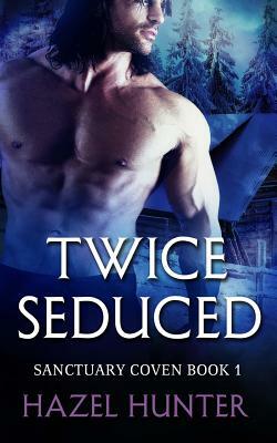 Twice Seduced (Book One of the Sanctuary Coven Series): A Witch and Warlock Romance Novel by Hazel Hunter