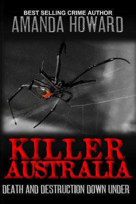 Killer Australia: Death and Destruction Down Under by Amanda Howard