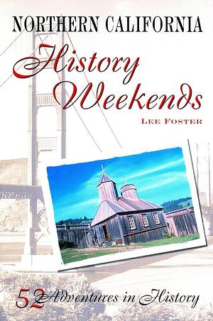 Northern California History Weekends: Fifty-two Adventures in History by Lee Foster