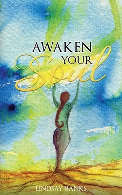 Awaken Your Soul: A definitive guide to spiritual awakening by Lindsay Banks