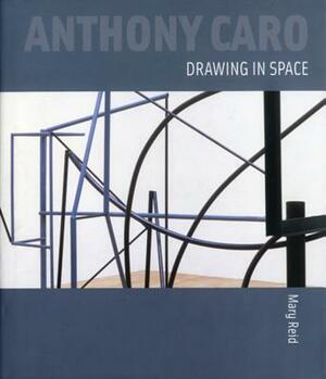 Anthony Caro: Drawing in Space by Mary Reid