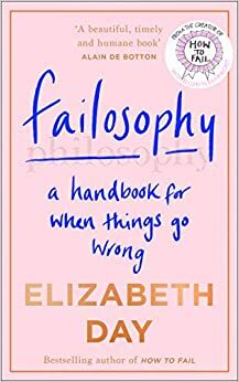 Failosophy: A Handbook For When Things Go Wrong by Elizabeth Day