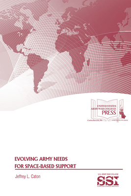 Evolving Army Needs for Space-Based Support by Jeffrey L. Caton