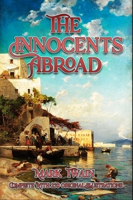 The Innocents Abroad: Complete With 230 Original Illustrations by Mark Twain