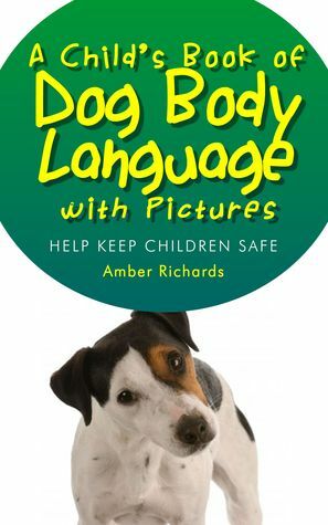 A Child's Book of Dog Body Language with Pictures: Help Keep Children Safe by Amber Richards