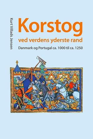 Korstog ved verdens yderste rand. Danmark og Portugal C.1000 - C.1250 by Kurt Villads Jensen