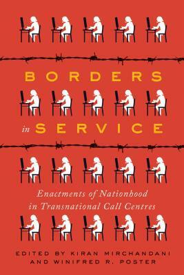 Borders in Service: Enactments of Nationhood in Transnational Call Centres by Winifred Poster, Kiran Mirchandani