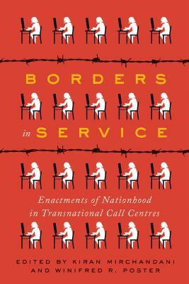 Borders in Service: Enactments of Nationhood in Transnational Call Centres by Winifred Poster, Kiran Mirchandani
