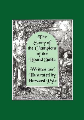 The Story of the Champions of the Round Table [Illustrated by Howard Pyle] by Howard Pyle