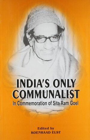 Indias Only Communalist ; In Commemoration of Sita Ram Goel by Koenraad Elst