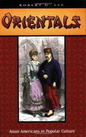 Orientals: Asian Americans in Popular Culture by Robert G. Lee