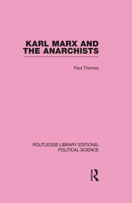 Karl Marx and the Anarchists Library Editions: Political Science Volume 60 by Paul Thomas