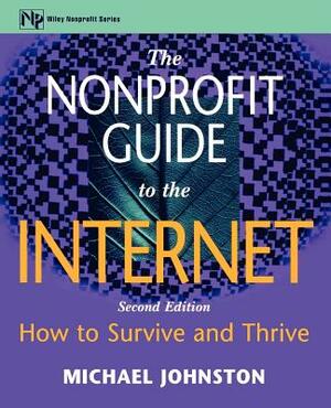 The Nonprofit Guide to the Internet: How to Survive and Thrive by Michael Johnston