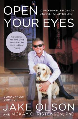 Open Your Eyes: 10 Uncommon Lessons to Discover a Happier Life by Jake Olson, McKay Christensen