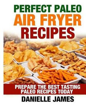 Perfect Paleo Air Fryer Recipes by Danielle James