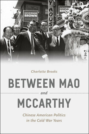 Between Mao and McCarthy: Chinese American Politics in the Cold War Years by Charlotte Brooks