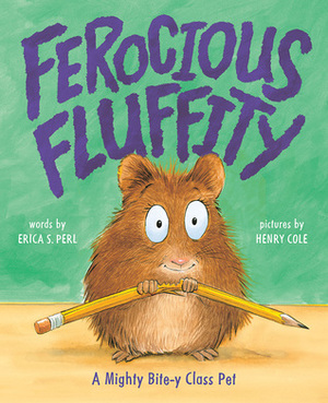 Ferocious Fluffity: A Mighty Bite-y Class Pet by Henry Cole, Erica S. Perl