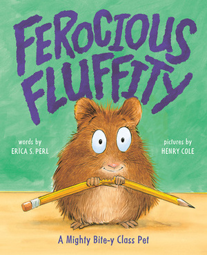 Ferocious Fluffity: A Mighty Bite-y Class Pet by Erica S. Perl, Henry Cole