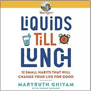 Liquids till Lunch: 12 Small Habits That Will Change Your Life for Good by MaryRuth Ghiyam, Sarah Durand