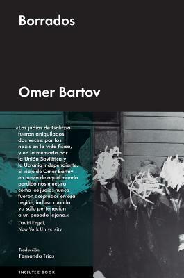 Borrados: Vestigios de la Galitzia Judía En La Ucrania Actual by Omer Bartov