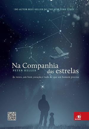 Na Companhia das Estrelas: Às vezes, um bom coração é tudo de que um homem precisa by Peter Heller