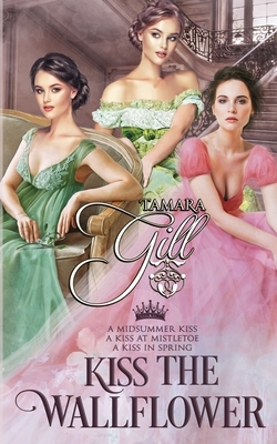 Kiss the Wallflower: Books 1-3 by Tamara Gill