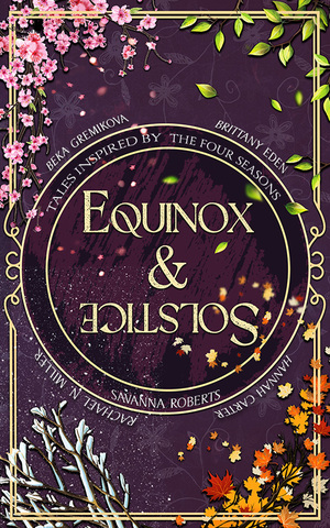 Equinox & Solstice by Hannah Carter, Rachael N. Miller, Beka Gremikova, Brittany Eden, Savanna Roberts