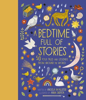 A Bedtime Full of Stories: 50 Folktales and Legends from Around the World by Anna Shepeta, Angela McAllister