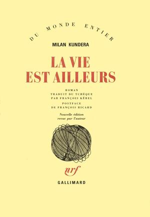 La vie est ailleurs by Milan Kundera, Milan Kundera, François Ricard, François Kérel