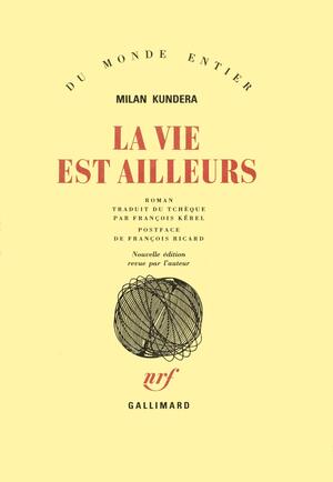 La vie est ailleurs by Milan Kundera, Milan Kundera, François Kérel, François Ricard