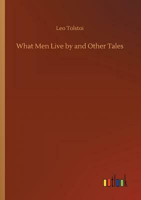 What Men Live by and Other Tales by Leo Tolstoy