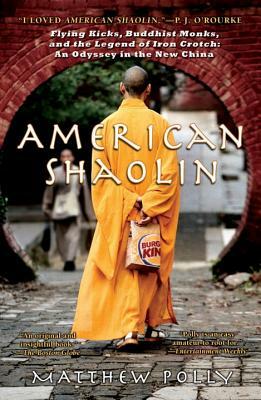 American Shaolin: Flying Kicks, Buddhist Monks, and the Legend of Iron Crotch: An Odyssey in Thene W China by Matthew Polly