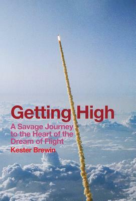 Getting High - A Savage Journey to the Heart of the Dream of Flight by Kester Brewin