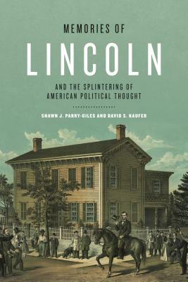 Memories of Lincoln and the Splintering of American Political Thought by David S. Kaufer, Shawn J. Parry-Giles