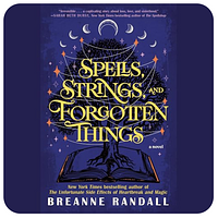 Spells, Strings, and Forgotten Things by Breanne Randall