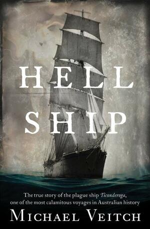 Hell Ship: The True Story of the Plague Ship Ticonderoga, One of the Most Calamitous Voyages in Australian History by Michael Veitch