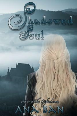 Shadowed Soul: Book 6 of The Gifted Series by Ana Ban