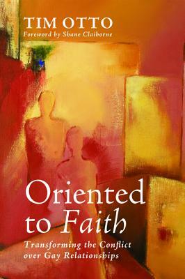 Oriented to Faith: Transforming the Conflict Over Gay Relationships by Tim Otto
