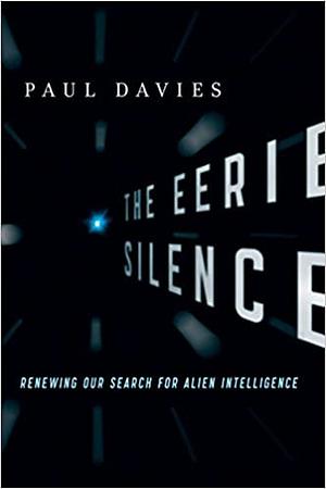 The Eerie Silence: Renewing Our Search for Alien Intelligence by Paul C.W. Davies