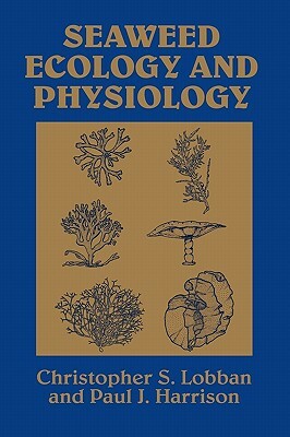 Seaweed Ecology and Physiology by Christopher S. Lobban, Paul J. Harrison