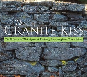 The Granite Kiss: Traditions and Techniques of Building New England Stone Walls by Susan Allport, Kevin Gardner