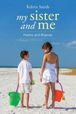 My Sister and Me: Poems and Rhymes by Kelvin Smith