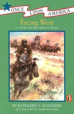 Facing West: A Story of the Oregon Trail by Kathleen V. Kudlinski, James Watling