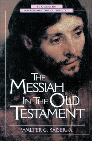 The Messiah in the Old Testament by Walter C. Kaiser Jr.