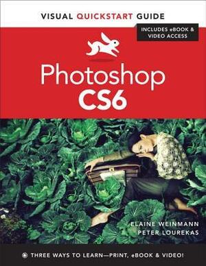 Photoshop CS6: Visual QuickStart Guide by Peter Lourekas, Elaine Weinmann