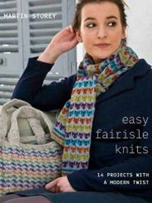 Easy Fairisle Knits: 14 Projects with a Modern Twist by Martin Storey